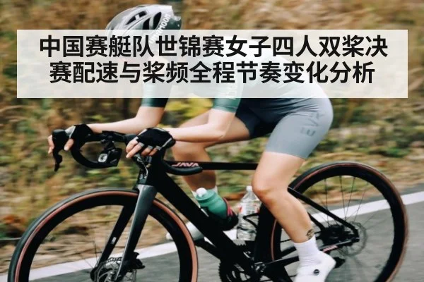 中国赛艇队世锦赛女子四人双桨决赛配速与桨频全程节奏变化分析
